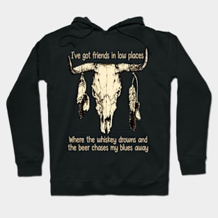 I've Got Friends In Low Places Where The Whiskey Drowns And The Beer Chases My Blues Away Bull Skull Hoodie